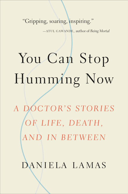 You Can Stop Humming Now (A Doctor's Stories of Life, Death, and in Between) by Daniela Lamas, 9780316393171