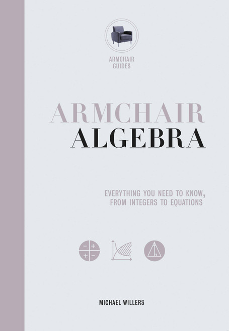 Armchair Algebra (Everything You Need to Know From Inters To Equations) by Michael Willers, 9780785835950