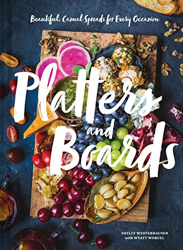 Platters and Boards (Beautiful, Casual Spreads for Every Occasion) by Shelly Westerhausen Worcel, Wyatt Worcel, 9781452164151