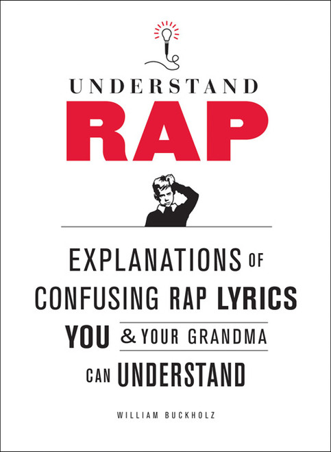 Understand Rap (Explanations of Confusing Rap Lyrics You and Your Grandma Can Understand) by William Buckholz, 9780810989214