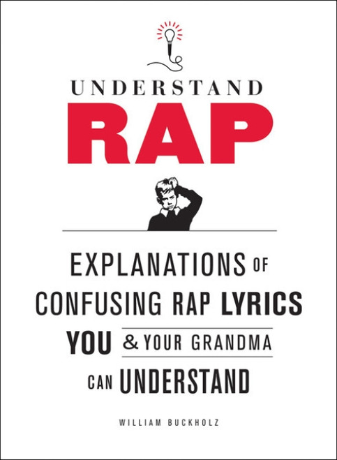 Understand Rap (Explanations of Confusing Rap Lyrics You and Your Grandma Can Understand) by William Buckholz, 9780810989214