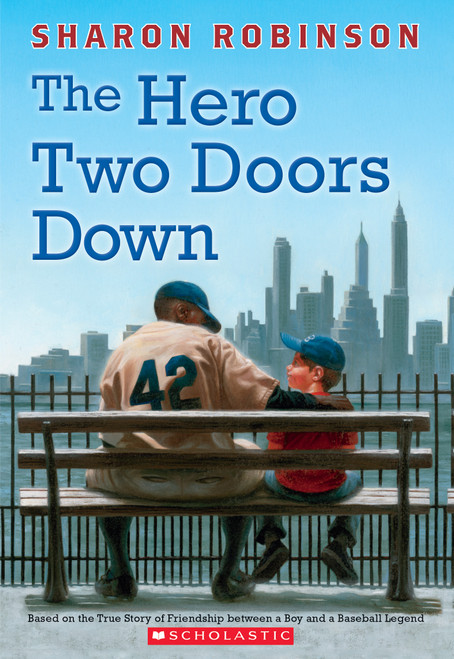 The Hero Two Doors Down: Based on the True Story of Friendship Between a Boy and a Baseball Legend by Sharon Robinson, 9780545804523