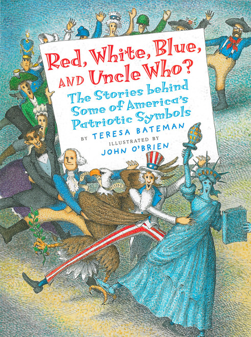 Red, White, Blue and Uncle Who? (The Stories Behind Some of America's Patriotic Symbols) by Teresa Bateman, John O'Brien, 9780823417841