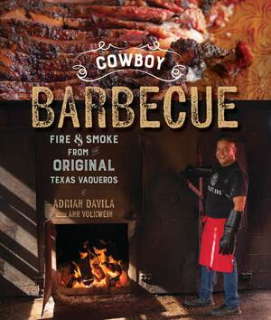 Cowboy Barbecue (Fire & Smoke from the Original Texas Vaqueros) by Adrian Davila, Ann Volkwein, 9781682681428