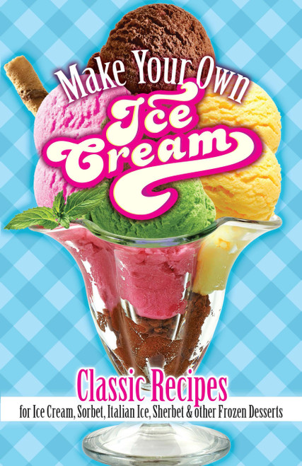 Make Your Own Ice Cream (Classic Recipes for Ice Cream, Sorbet, Italian Ice, Sherbet and Other Frozen Desserts) by Sarah Tyson Rorer, 9780486822174