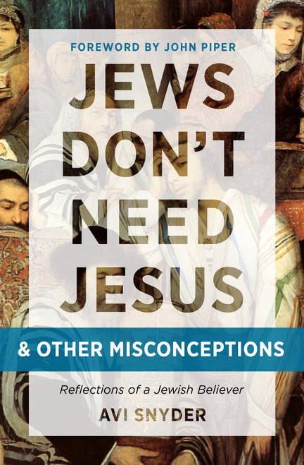 Jews Don't Need Jesus. . .and Other Misconceptions (Reflections of a Jewish Believer) by Avi Snyder, John Piper, 9780802416568
