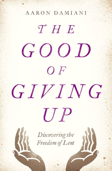 The Good of Giving Up (Discovering the Freedom of Lent) by Aaron Damiani, 9780802415165
