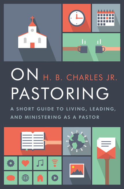 On Pastoring (A Short Guide to Living, Leading, and Ministering as a Pastor) by H B Charles Jr, 9780802414601