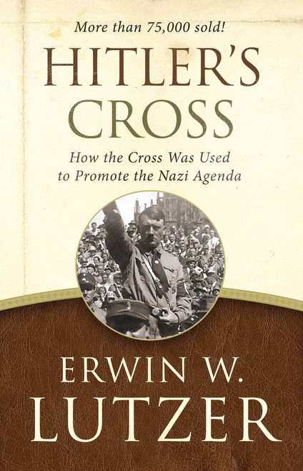 Hitler's Cross (How the Cross Was Used to Promote the Nazi Agenda) by Erwin W Lutzer, 9780802413277