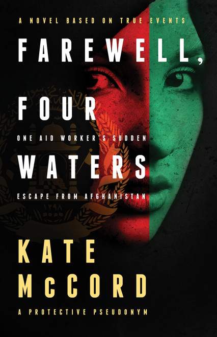Farewell, Four Waters (One Aid Workers Sudden Escape from Afghanistan. A Novel Based on True Events) by Kate McCord, 9780802412065
