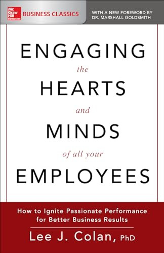 Engaging the Hearts and Minds of All Your Employees: How to Ignite Passionate Performance for Better Business Results by Lee J. Colan, 9781260116915
