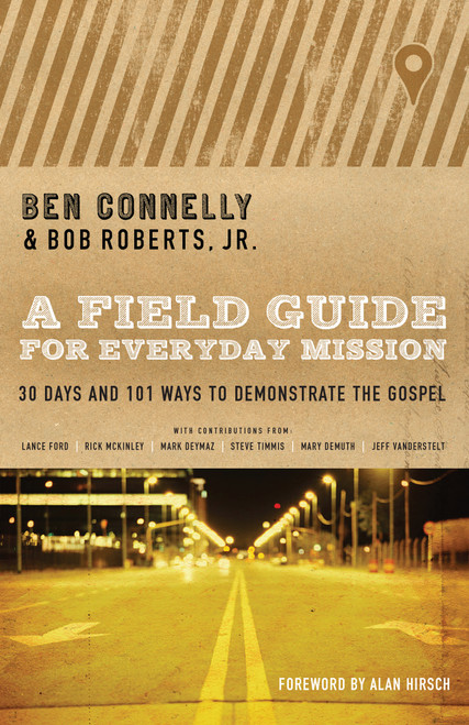A Field Guide for Everyday Mission (30 Days and 101 Ways to Demonstrate the Gospel) by Ben Connelly, Bob Roberts, Alan Hirsch, 9780802412003