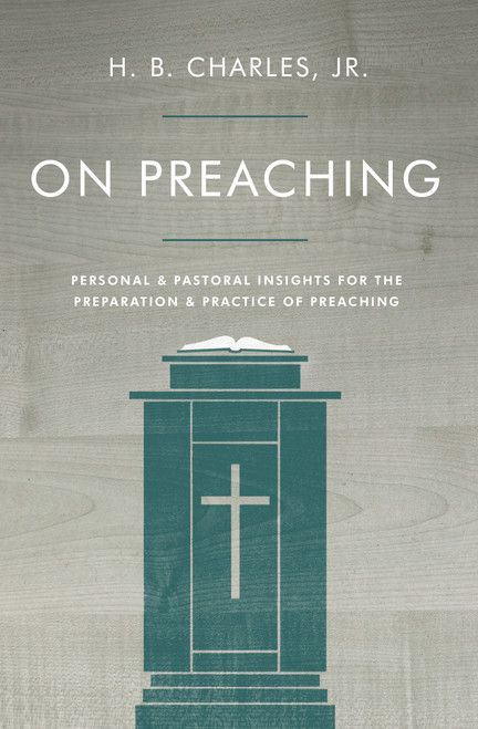 On Preaching (Personal & Pastoral Insights for the Preparation & Practice of Preaching) by H B Charles Jr, 9780802411914