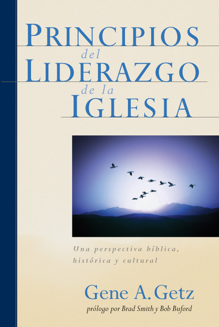 Principios del Liderazgo de la Iglesia (Una perspectiva bíblica, histórica y cultural) (Spanish Edition) by Gene A Getz, Brad Smith, Bob Buford, 9780802410740