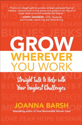 Grow Wherever You Work: Straight Talk to Help with Your Toughest Challenges by Joanna Barsh, 9781260026467