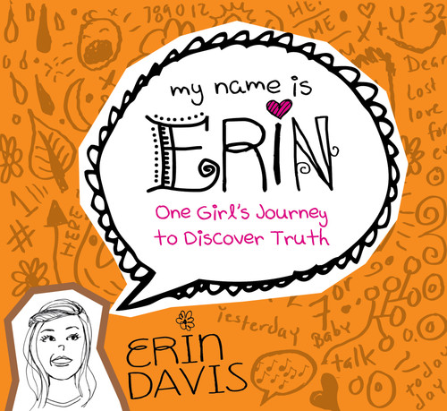 My Name is Erin: One Girl's Journey to Discover Truth (One Girl's Journey to Discover Truth) by Erin Davis, 9780802406422