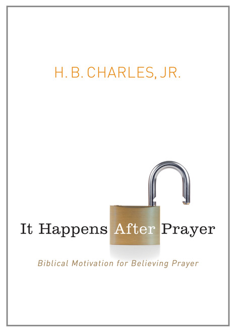 It Happens After Prayer (Biblical Motivation for Believing Prayer) by H B Charles Jr, 9780802407252