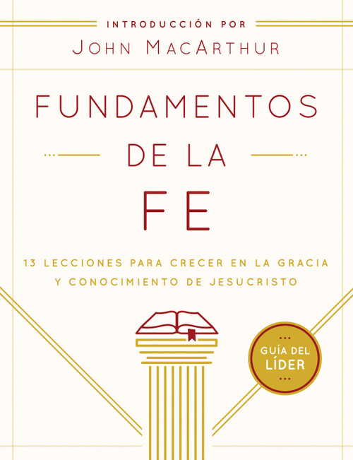 Fundamentos de la Fe (Guía del Líder) (13 Lecciones para Crecer en la Gracia y Conocimiento de Jesucristo) (Spanish Edition) by Grace Community Church, John MacArthur, 9780802408976