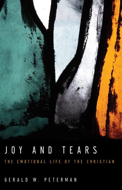 Joy and Tears (The Emotional Life of the Christian) by Gerald W Peterman, 9780802405883