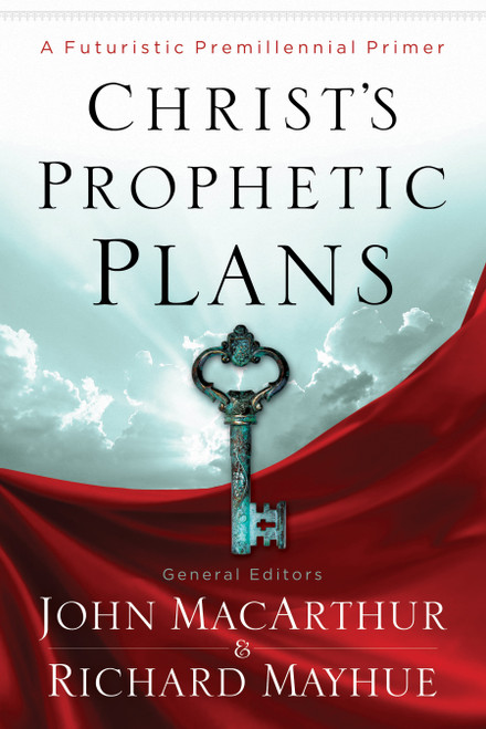 Christ's Prophetic Plans (A Futuristic Premillennial Primer) by Richard Mayhue, John MacArthur, Nathan Busenitz, Matthew Waymeyer, Michael Vlach, 9780802401618