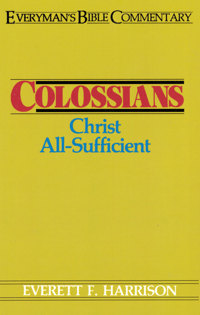 Colossians- Everyman's Bible Commentary (Christ All-Sufficient) by Everett Harrison, 9780802420510