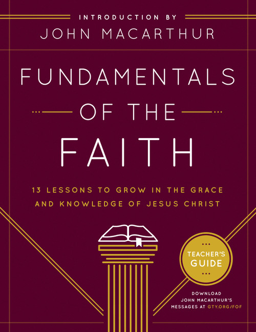 Fundamentals of the Faith Teacher's Guide (13 Lessons to Grow in the Grace and Knowledge of Jesus Christ) by Grace Community Church, John MacArthur, 9780802438409