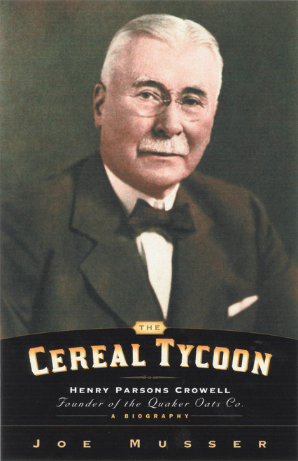 Cereal Tycoon (Henry Parsons Crowell Founder of the Quaker Oats Co.) by Joe Musser, 9780802416162