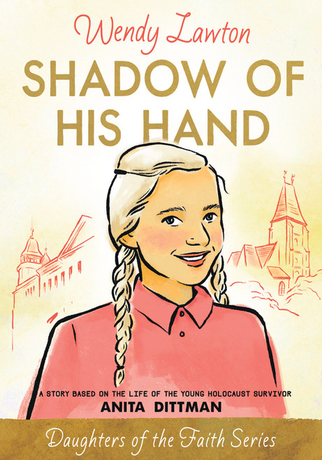 Shadow of His Hand (A Story Based on the Life of the Young Holocaust Survivor Anita Dittman) by Wendy Lawton, 9780802440747