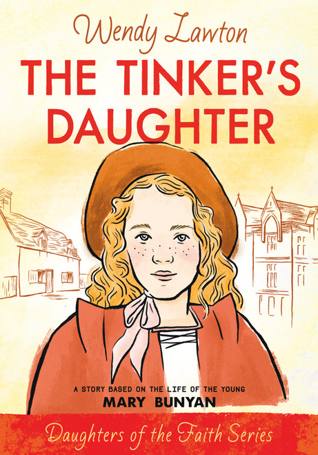 The Tinker's Daughter (A Story Based on the Life of the Young Mary Bunyan) by Wendy Lawton, 9780802440990