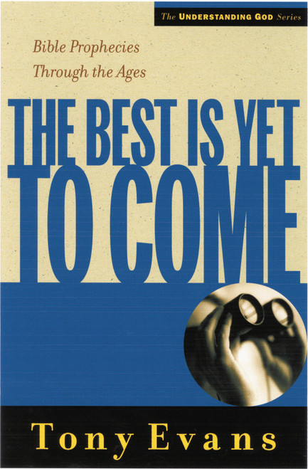 The Best is Yet to Come (Bible Prophecies Throughout the Ages) by Tony Evans, 9780802448569