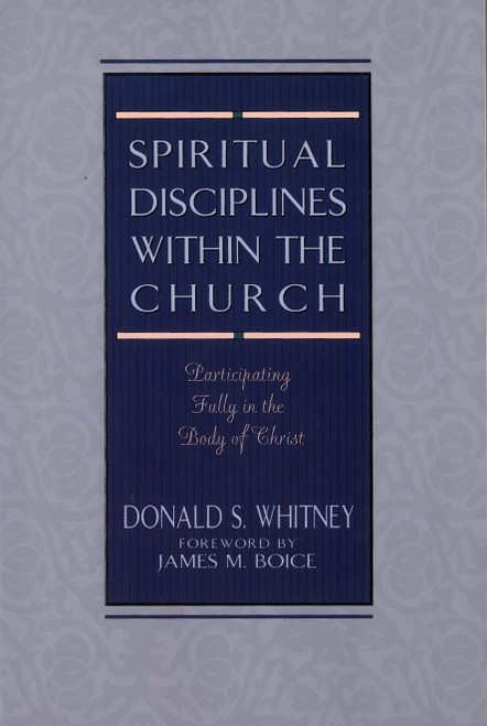 Spiritual Disciplines within the Church (Participating Fully in the Body of Christ) by Donald S Whitney, James Boice, 9780802477460