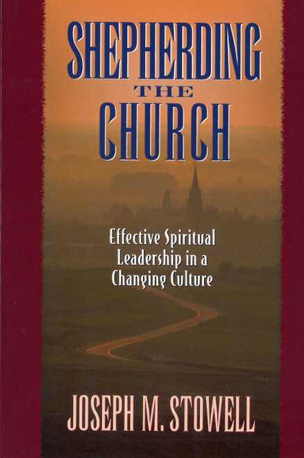 Shepherding the Church (Effective Spiritual Leadership in a Changing Culture) by Joseph M Stowell, 9780802478214