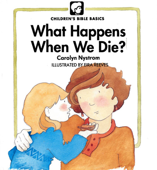 What Happens When We Die? by Carolyn Nystrom, Eira Reeves, Eira Reeves, 9780802478559