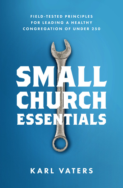 Small Church Essentials (Field-Tested Principles for Leading a Healthy Congregation of under 250) by Karl Vaters, 9780802418067