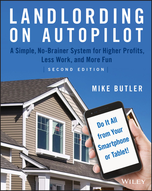 Landlording on AutoPilot (A Simple, No-Brainer System for Higher Profits, Less Work and More Fun (Do It All from Your Smartphone or Tablet!)) by Mike Butler, 9781119467915