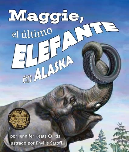 Maggie, el último elefante en Alaska[Maggie: Alaska's Last Elephant] (Spanish Edition) by Jennifer Keats Curtis, Phyllis Saroff, 9781607184669