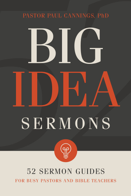 Big Idea Sermons (52 Sermon Guides for Busy Pastors and Bible Teachers) by Paul Cannings, 9781462774623