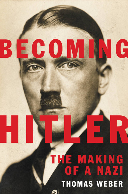 Becoming Hitler (The Making of a Nazi) by Thomas Weber, 9780465032686