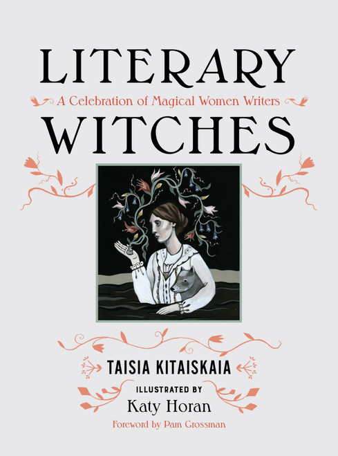 Literary Witches (A Celebration of Magical Women Writers) by Taisia Kitaiskaia, Katy Horan, 9781580056731