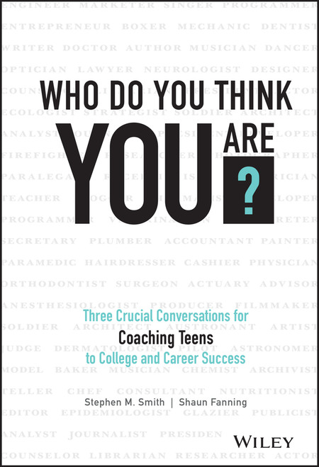 Who Do You Think You Are? (Three Crucial Conversations for Coaching Teens to College and Career Success) by Stephen M. Smith, Shaun Fanning, 9781119384700