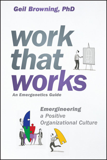 Work That Works (Emergineering a Positive Organizational Culture) by Geil Browning, 9781119387022