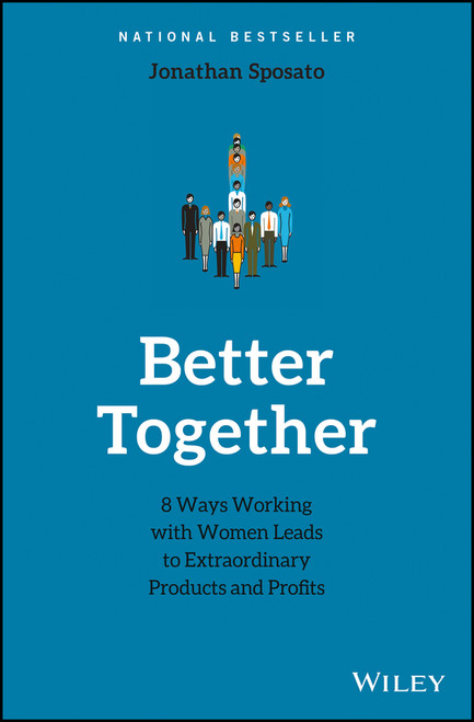 Better Together (8 Ways Working with Women Leads to Extraordinary Products and Profits) by Jonathan Sposato, 9781119452188