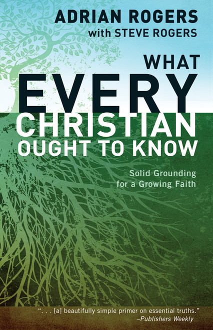 What Every Christian Ought to Know (Solid Grounding for a Growing Faith) by Adrian Rogers, Steve Rogers, 9781433677854