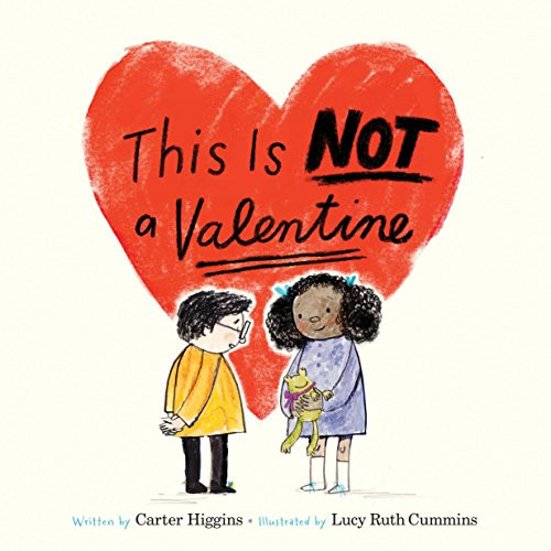 This Is Not a Valentine ((Valentines Day Gift for Kids, Children's Holiday Books)) by Carter Higgins, Lucy Ruth Cummins, 9781452153742