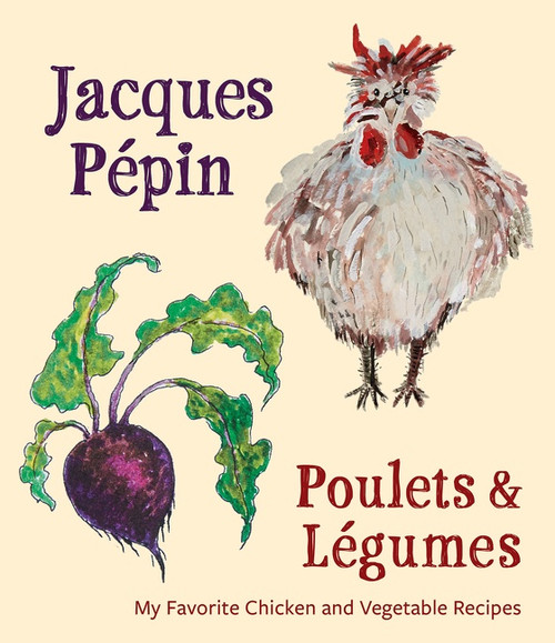 Jacques Pépin Poulets & Légumes (My Favorite Chicken & Vegetable Recipes) by Jacques Pépin, 9780544920934