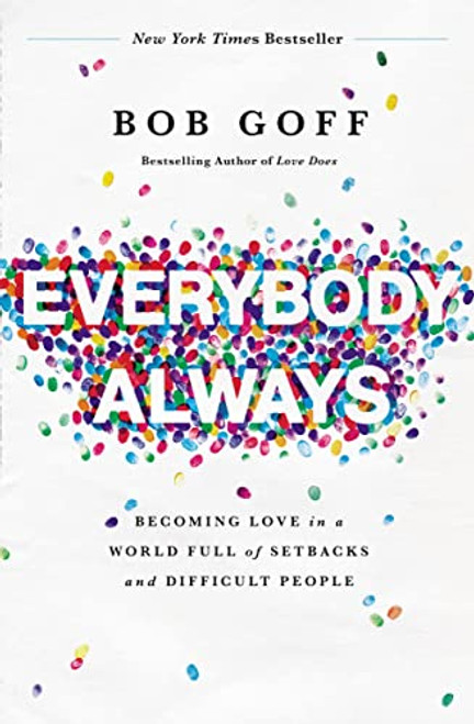 Everybody, Always (Becoming Love in a World Full of Setbacks and Difficult People) by Bob Goff, 9780718078133