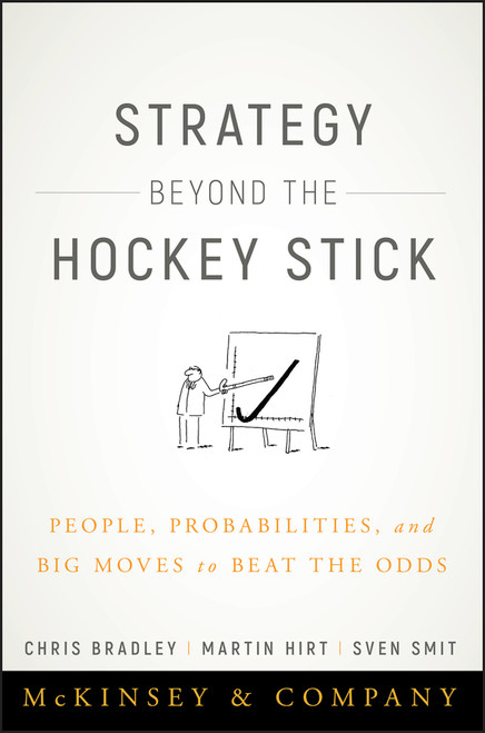 Strategy Beyond the Hockey Stick (People, Probabilities, and Big Moves to Beat the Odds) by Chris Bradley, Martin Hirt, Sven Smit, 9781119487623
