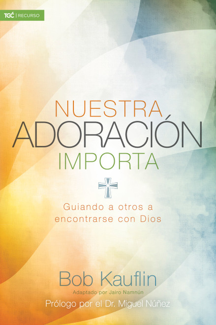 Nuestra adoración importa (Guiando a otros a encontrarse con Dios) (Spanish Edition) by Bob Kauflin, 9781433689697