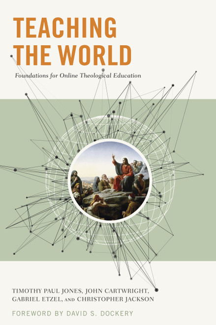 Teaching the World (Foundations for Online Theological Education) by Gabriel Etzel, Timothy Paul Jones, Chris Jackson, John Cartwright, 9781433691591