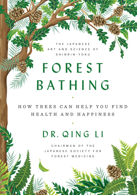 Forest Bathing (How Trees Can Help You Find Health and Happiness) by Dr. Qing Li, 9780525559856